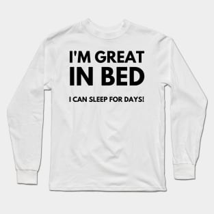 I'm Great In Bed, I Can Sleep For Days. Funny Sarcastic Quote. Long Sleeve T-Shirt